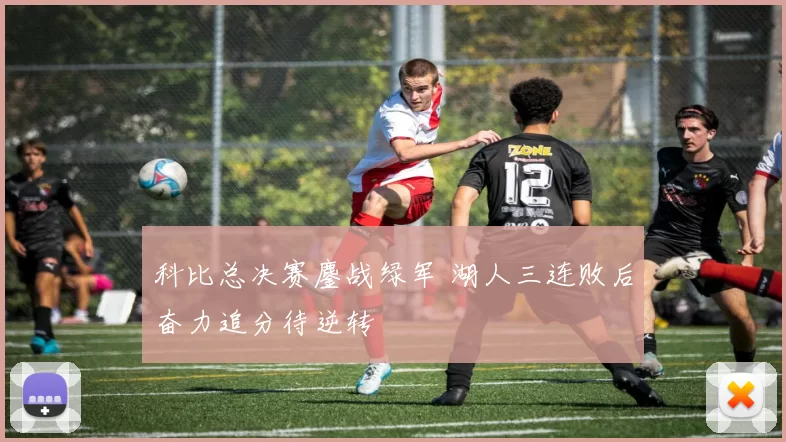 科比总决赛鏖战绿军 湖人三连败后奋力追分待逆转